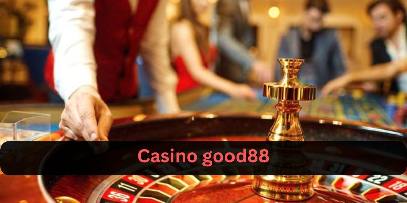 Trải Nghiệm Casino Good88: Hướng Dẫn Chơi Và Mẹo Tối Ưu Hóa Cơ Hội Thắng Lớn