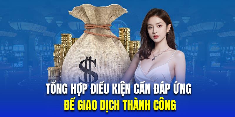 Tổng hợp điều kiện cần đáp ứng để giao dịch thành công